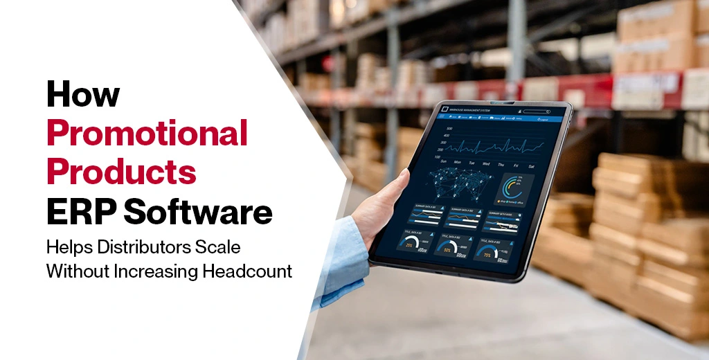 How Promotional Products ERP Software Helps Distributors Scale Without Increasing Headcount